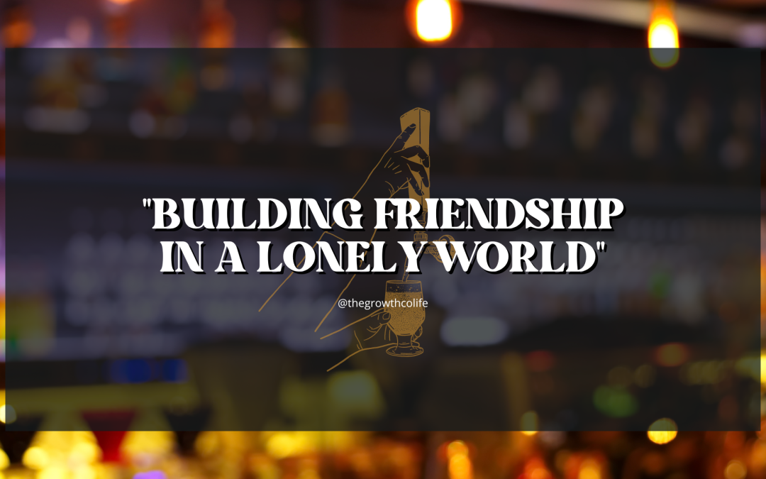 Building Friendship in a Lonely World